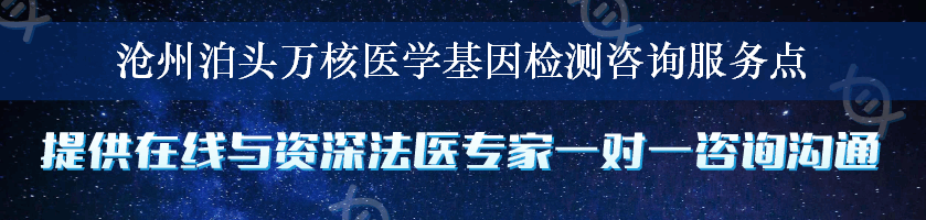 沧州泊头万核医学基因检测咨询服务点